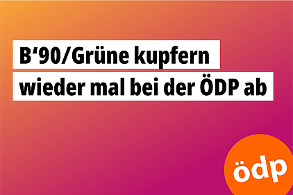 B‘90/Grüne kupfern wieder mal bei der ÖDP ab